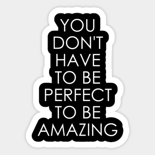 You Don't Have to Be Perfect to Be Amazing Sticker